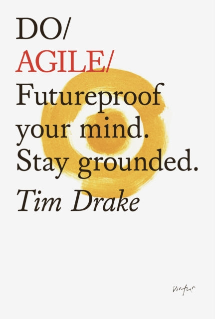 Do Agile, Futureproof Your Mind. Stay Grounded 9781907974809 Tim Drake