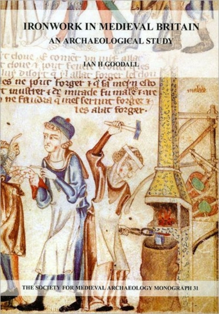 Book cover of: Ironwork in Medieval Britain: An Archaeological Study: v. 31. By: Ian H. Goodall