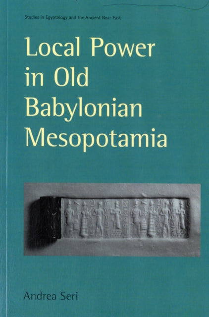 Book cover of: Local Power in Old Babylonian Mesopotamia. By: Andrea Seri