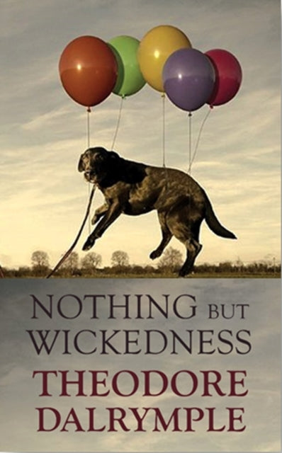 Nothing but Wickedness, The Delusions of Our Culture 9781908096968 Theodore Dalrymple