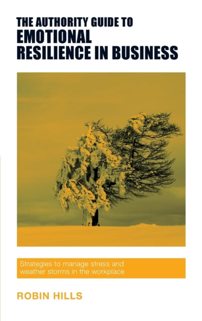 Book cover of: Authority Guide to Emotional Resilience in Business. By: Robin Hills