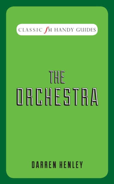 Book cover of: Orchestra (Classic FM Handy Guides). By: Darren Henley