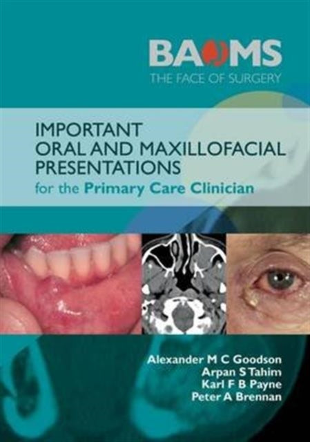 Book cover of: Important Oral and Maxillofacial Presentations for the Primary Care Clinician. By: Goodson, Alexander M. C., Payne, Karl F. B., Brennan, Peter A.