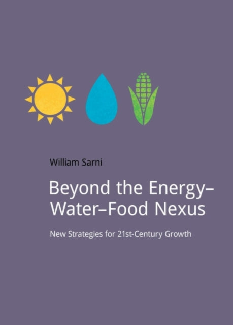 Book cover of: Beyond the Energy–Water–Food Nexus. By: William Sarni