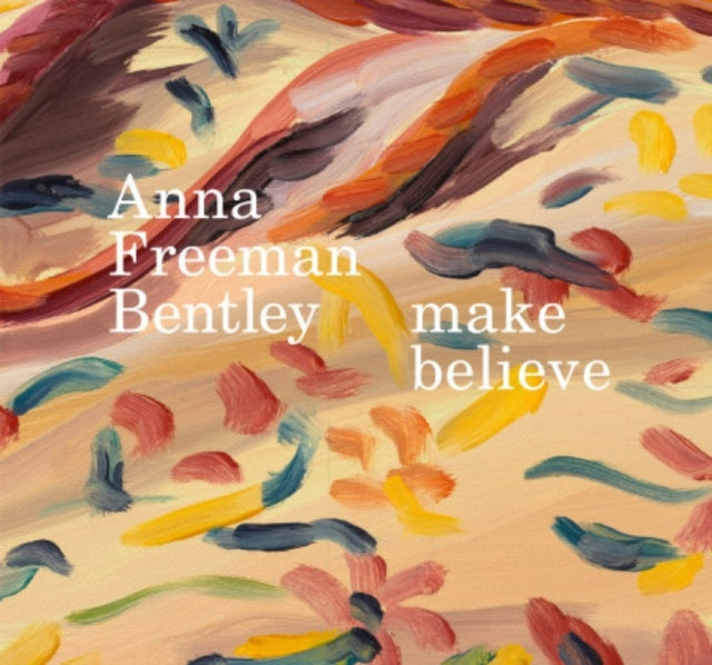 Book cover of: Anna Freeman Bentley – make believe. By: Anna Freeman Bentley