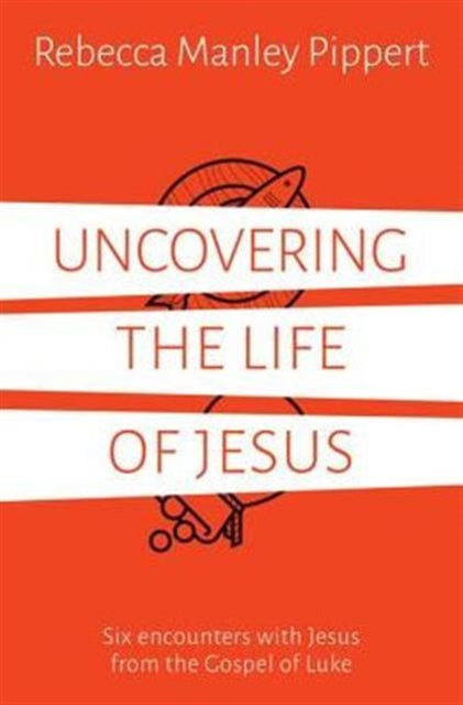 Book cover of: Uncovering the Life of Jesus. By: Rebecca Manley Pippert