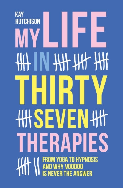 Book cover of: My Life in 37 Therapies. By: Kay Hutchison