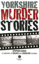 Book cover of: Yorkshire Murder Stories. By: Stephen Wade