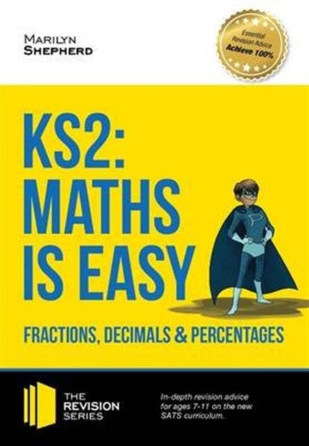 Book cover of: KS2: Maths is Easy - Fractions, Decimals and Percentages. in-Depth Revision Advice for Ages 7-11 on the New Sats Curriculum. Achieve 100%
