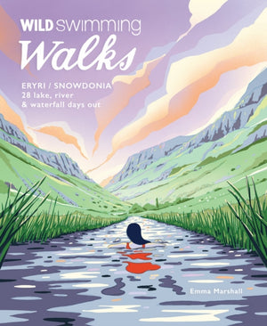 Wild Swimming Walks Eryri / Snowdonia, 28 river, lake & waterfall days out in North Wales