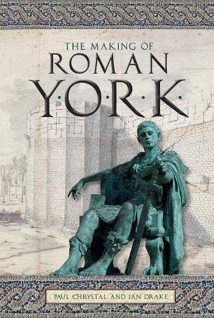 Book cover of: Making of Roman York. By: PAUL CHRYSTAL & IAN DRAKE
