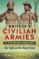 Book cover of: Britain'S Civilian Armies in World War II. By: David Rogers