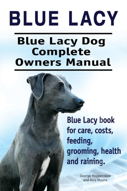 Book cover of: Blue Lacy. Blue Lacy Dog Complete Owners Manual. Blue Lacy book for care, costs, feeding, grooming, health and training.. By: George Hoppendale