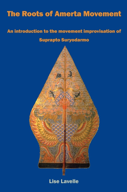 Book cover of: Roots of Amerta Movement. By: Lise Lavelle