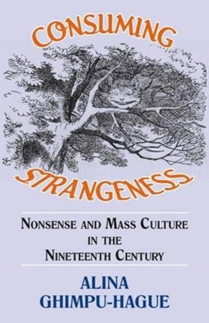 Book cover of: Consuming Strangeness: Nonsense and Mass Culture in the Nineteenth Century. By: Alina Ghimpu-Hague