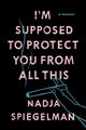 Book cover of: I'm Supposed to Protect You From All This. By: Nadja Spiegelman