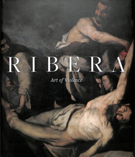 Book cover of: Ribera: Art of Violence. By: Xavier Bray