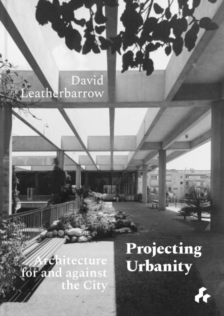 Book cover of: Projecting Urbanity: Architecture for and against the City. By: David Leatherbarrow