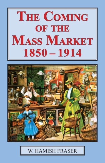 Book cover of: Coming of the Mass Market, 1850-1914. By: W. Hamish Fraser
