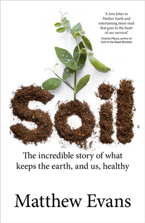 Soil, The incredible story of what keeps the earth, and us, healthy