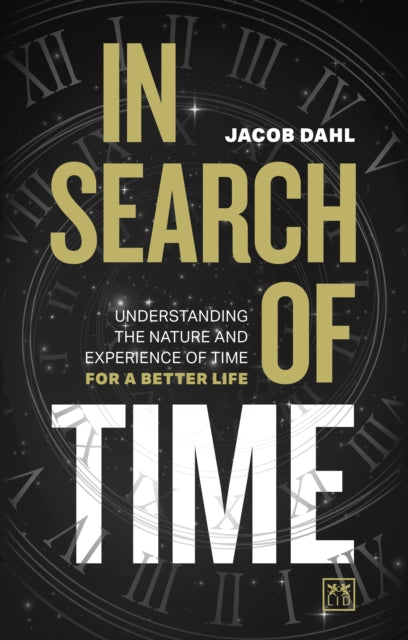 In Search of Time, Understanding the nature and experience of time for a better life 9781911687429 Jacob Dahl