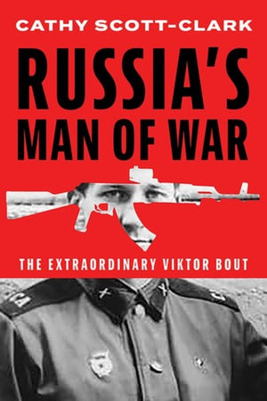 Russia’s Man of War, The Extraordinary Viktor Bout