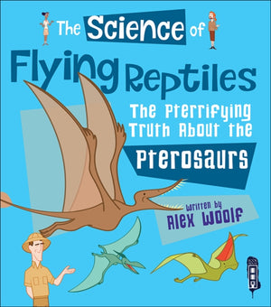 Science of Flying Reptiles, The Pterrifying Truth about the Pterosaurs