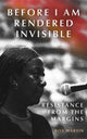Book cover of: Before I Am Rendered Invisible. By: Ros Martin
