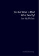 Book cover of: Yes But What Is This? What Exactly?. By: MCMILLAN