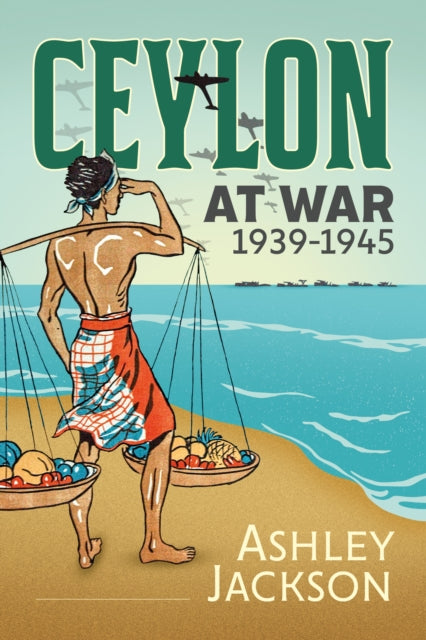 Book cover of: Ceylon at War, 1939-1945. By: Ashley Jackson