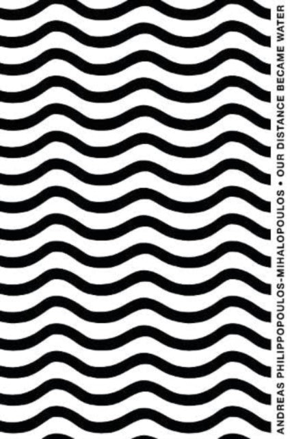 Book cover of: Our Distance Became Water. By: Andreas Philippopoulos-Mihalopoulos