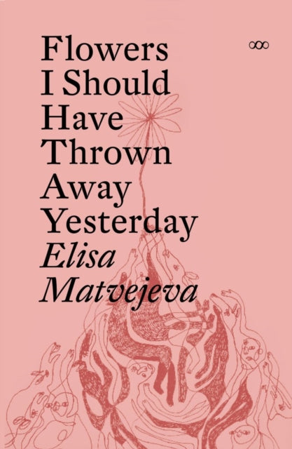 Book cover of: Flowers I Should Have Thrown Away Yesterday. By: Elisa Matvejeva