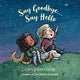 Book cover of: Say Goodbye...Say Hello