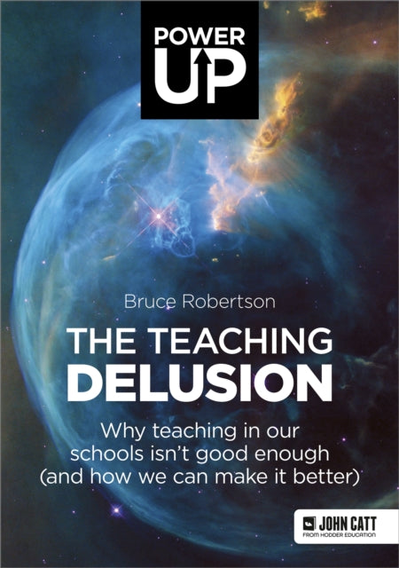 Teaching Delusion, Why teaching in our classrooms and schools isn't good enough  (and how we can make it better) 9781912906642 Bruce Robertson