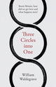Three Circles Into One, Brexit Britain: How Did We Get Here and What Happens Next? 9781912914104 William Waldegrave