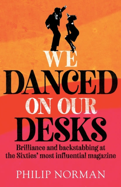 We Danced On Our Desks, Brilliance and backstabbing at the Sixties' most influential magazine 9781912914463 Philip Norman