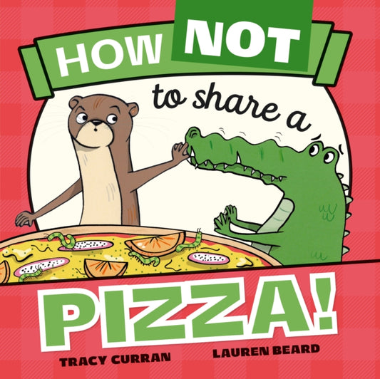 Book cover of: How Not to Share a Pizza!. By: TRACY CURREN; LAUREN BEARD