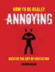 Book cover of: How to Be Really Annoying. By: Lucinda Wilde