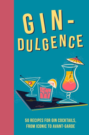 Gin-dulgence, Over 50 Gin Cocktails, from Iconic to Avant-Garde