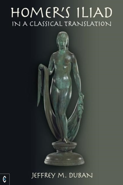 Book cover of: Homer's Iliad in a Classical Translation. By: Jeffrey M. Duban
