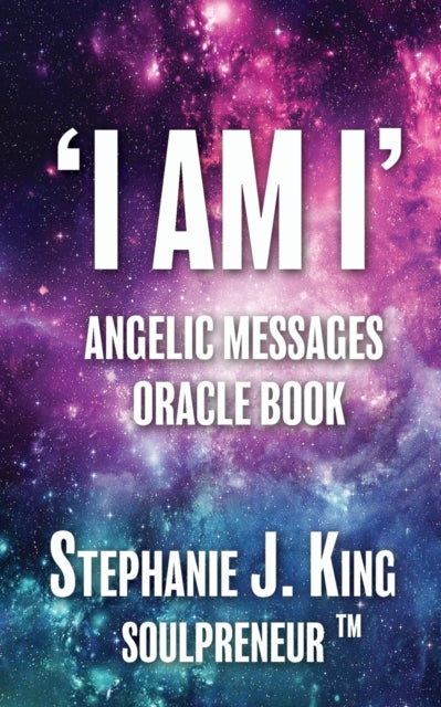 Book cover of: I AM I Angelic Messages Oracle Book. By: Stephanie J. King