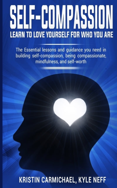 Book cover of: Self-Compassion: Learn to Love yourself for Who you Are. By: Kristin Carmichael
