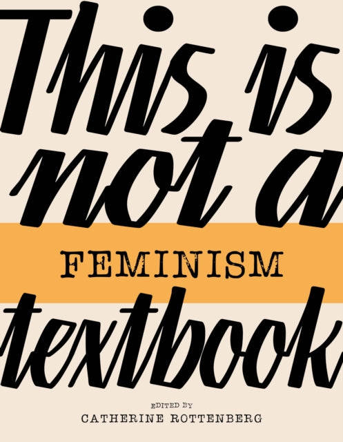 Book cover of: This Is Not a Feminism Textbook. By: Catherine Rottenberg