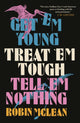 Get ’em Young, Treat ’em Tough, Tell ’em Nothing 9781913505530 Robin McLean
