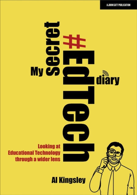 Book cover of: My Secret #EdTech Diary: Looking at Educational Technology through a wider lens. By: Al Kingsley