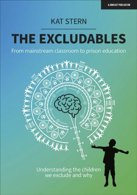 Book cover of: Excludables: From mainstream classroom to prison education – understanding the children we exclude and why. By: Kat Stern