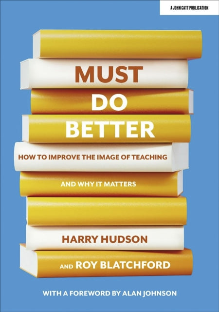 Must do better: How to improve the image of teaching and why it matters 9781913622978 Harry Hudson