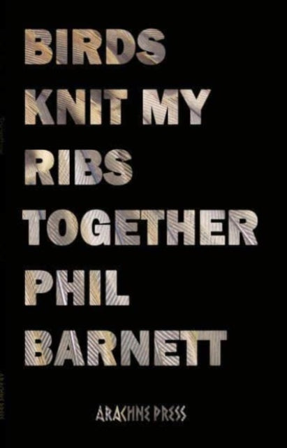 Book cover of: Birds Knit My Ribs Together. By: Phil Barnett
