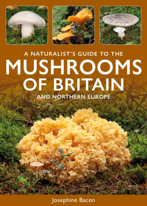 A Naturalist's Guide to the Mushrooms of Britain and Northern Europe