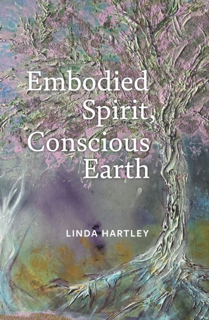 Embodied Spirit, Conscious Earth, From Embryology to Embodied Relational Spiritual Practice 9781913743994 Linda Hartley